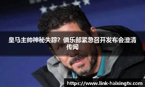 皇马主帅神秘失踪？俱乐部紧急召开发布会澄清传闻