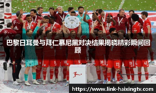 巴黎日耳曼与拜仁慕尼黑对决结果揭晓精彩瞬间回顾