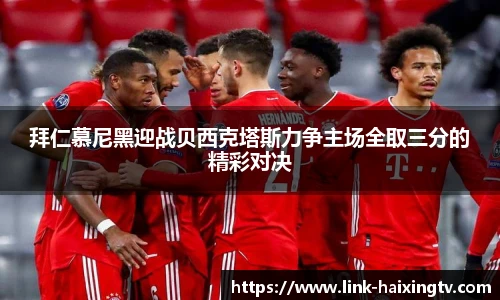 拜仁慕尼黑迎战贝西克塔斯力争主场全取三分的精彩对决